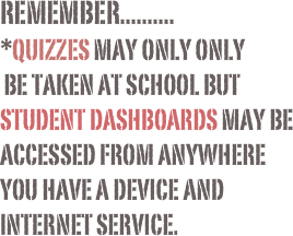 Remember..........
*Quizzes may only only
 be taken at school but student dashboards may be accessed from anywhere you have a device and internet service.